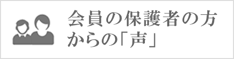 会員の保護者の方からの「声」